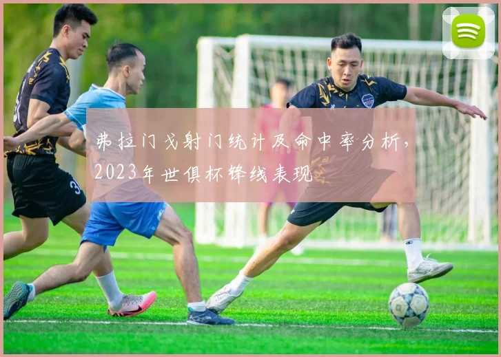 弗拉门戈射门统计及命中率分析，2023年世俱杯锋线表现