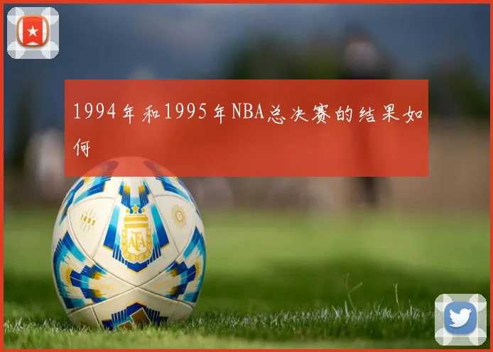 1994年和1995年NBA总决赛的结果如何