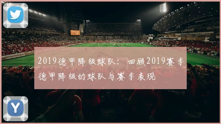 2019德甲降级球队：回顾2019赛季德甲降级的球队与赛季表现