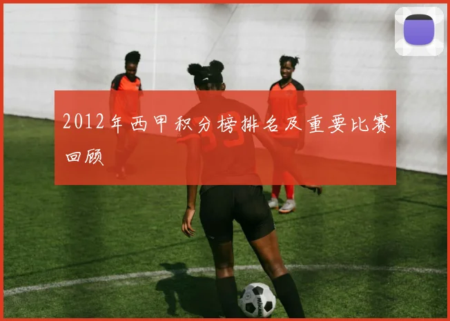 2012年西甲积分榜排名及重要比赛回顾
