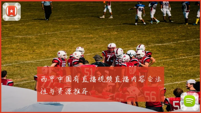 西甲中国有直播视频直播内容合法性与资源推荐