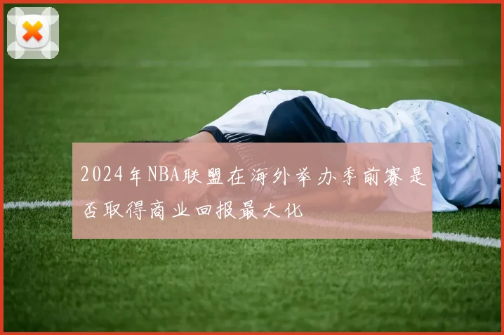 2024年NBA联盟在海外举办季前赛是否取得商业回报最大化